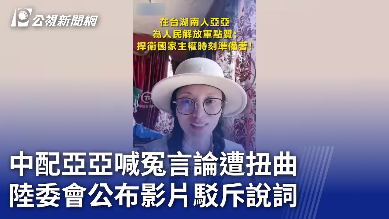 中配亞亞喊冤言論遭扭曲 陸委會公布影片駁斥說詞｜20250320 公視晚間新聞