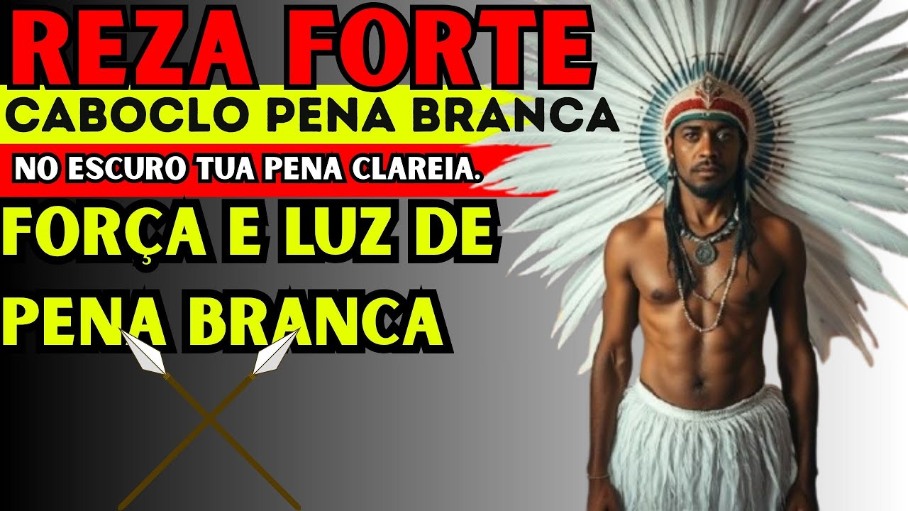 Caboclo Pena Branca: Reza Antiga para CURA E PROTEÇÃO Espiritual