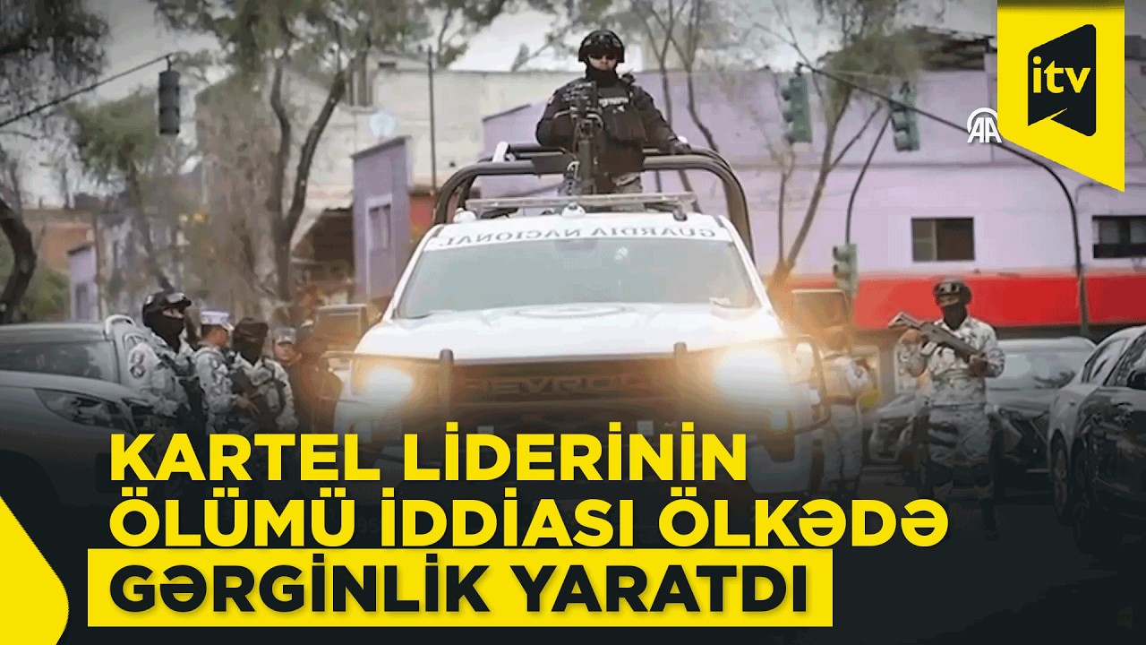 Meksikada kartel liderinin öldürülməsi kütləvi iğtişaşlara səbəb olub