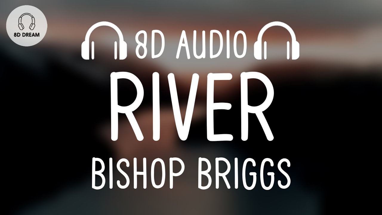 Bishop Briggs - River (8D AUDIO)