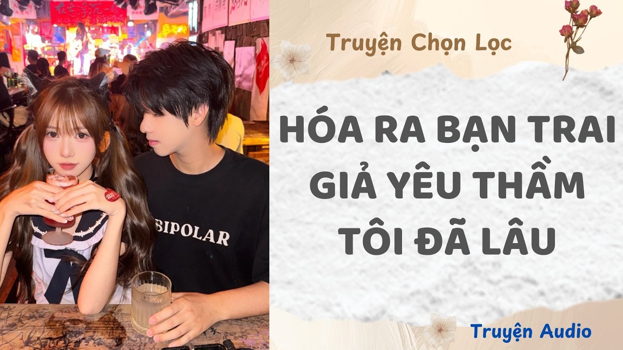 Hóa Ra Bạn Trai Giả Yêu Thầm Tôi Đã Lâu | Truyện Full