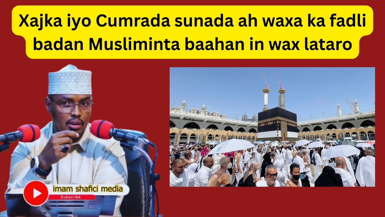 Xajka iyo Cumrada sunada ah waxa ka fadli badan Musliminta baahan in wax lataro Sh Xassaan