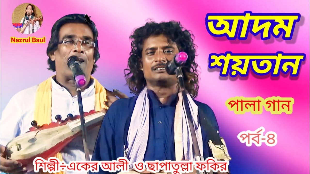আদম শয়তান। পালা গান পর্ব-৪. শিল্পী÷একের আলী  ও ছাপাতুল্লা ফকির। Adam Shaitan.pala gaan