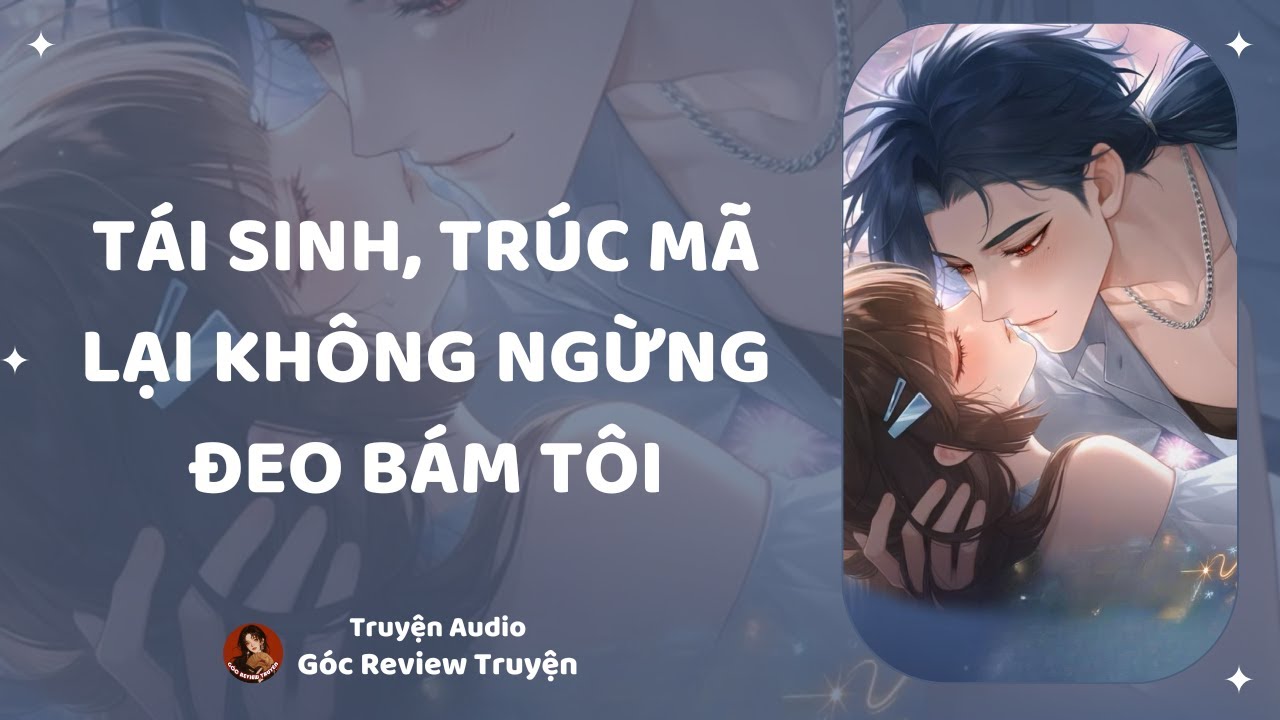 TRUYỆN AUDIO||TÁI SINH TRÚC MÃ LẠI KHÔNG NGỪNG ĐEO BÁM TÔI|| GÓC REVIEW TRUYỆN