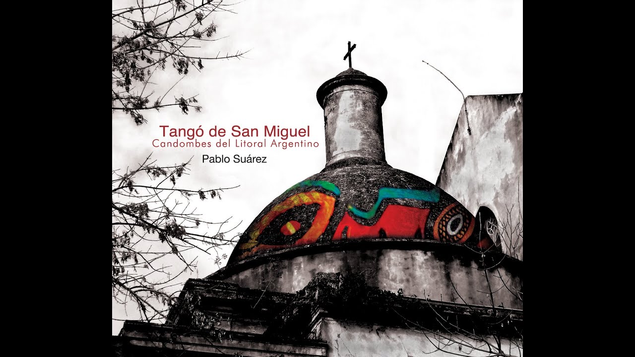 Tangó de San Miguel. Candombes del Litoral argentino. Pablo Suárez