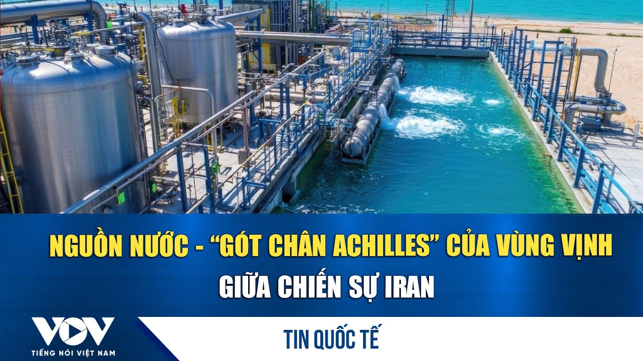 Nguồn nước - “gót chân Achilles” của vùng Vịnh giữa chiến sự Iran | VOV
