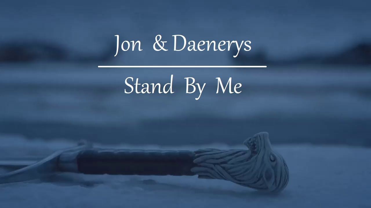 Jon and Daenerys || Stand By Me