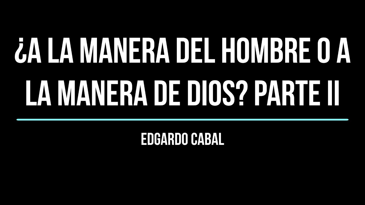 ¿A la manera del hombre o a la manera de Dios? Parte II