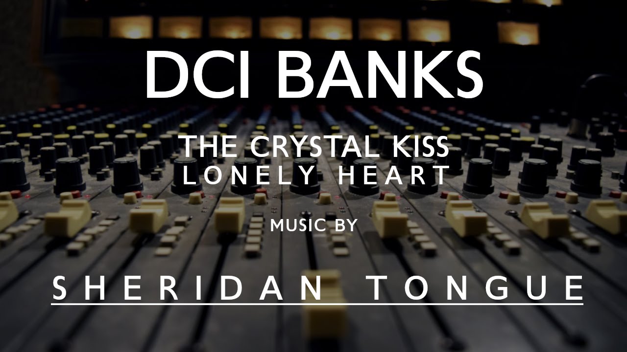 The Crystal Kiss - Lonely Heart (99 Albion St) - S3E3 - DCI Banks - Music by Sheridan Tongue