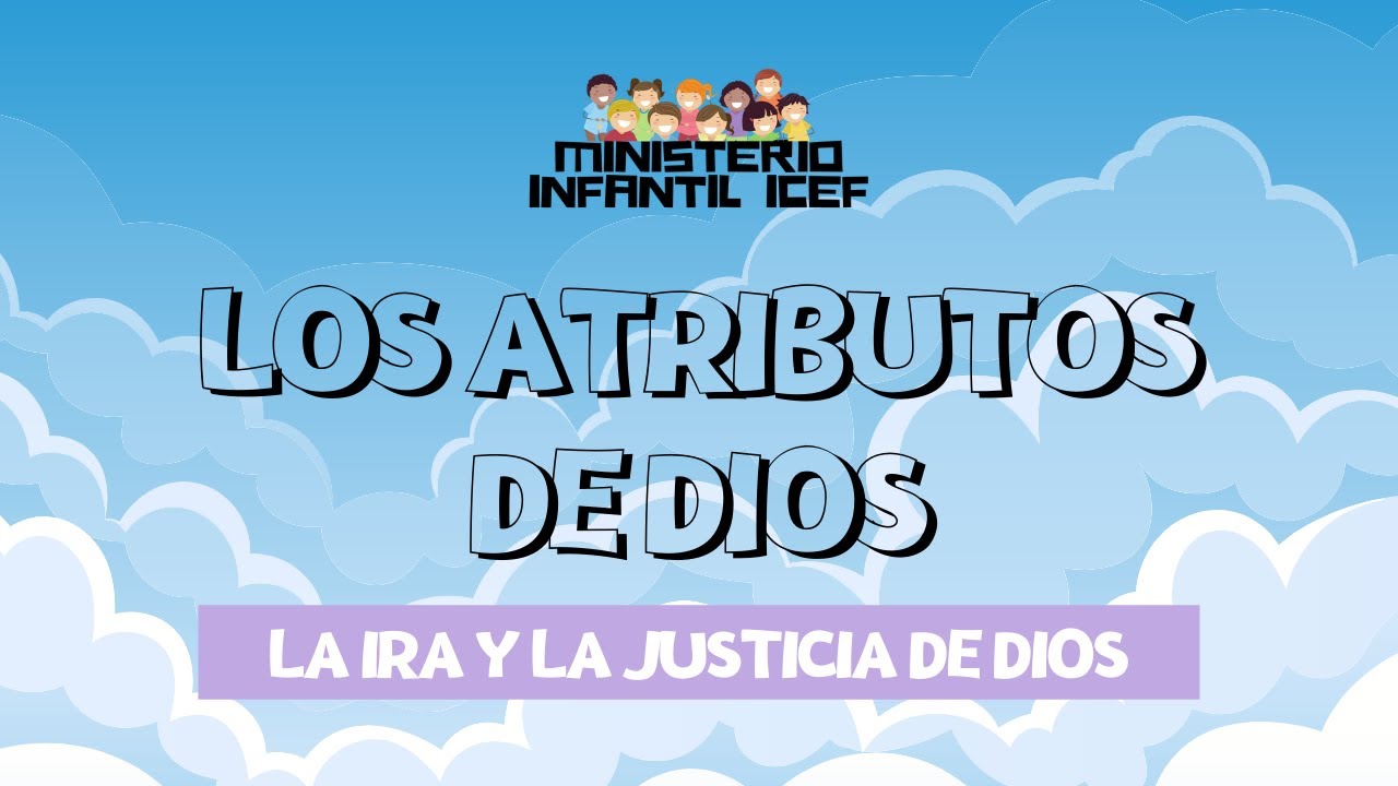 Los Atributos De Dios - La Ira y La Justicia De Dios - Mis Primeros Pasos en la Fe