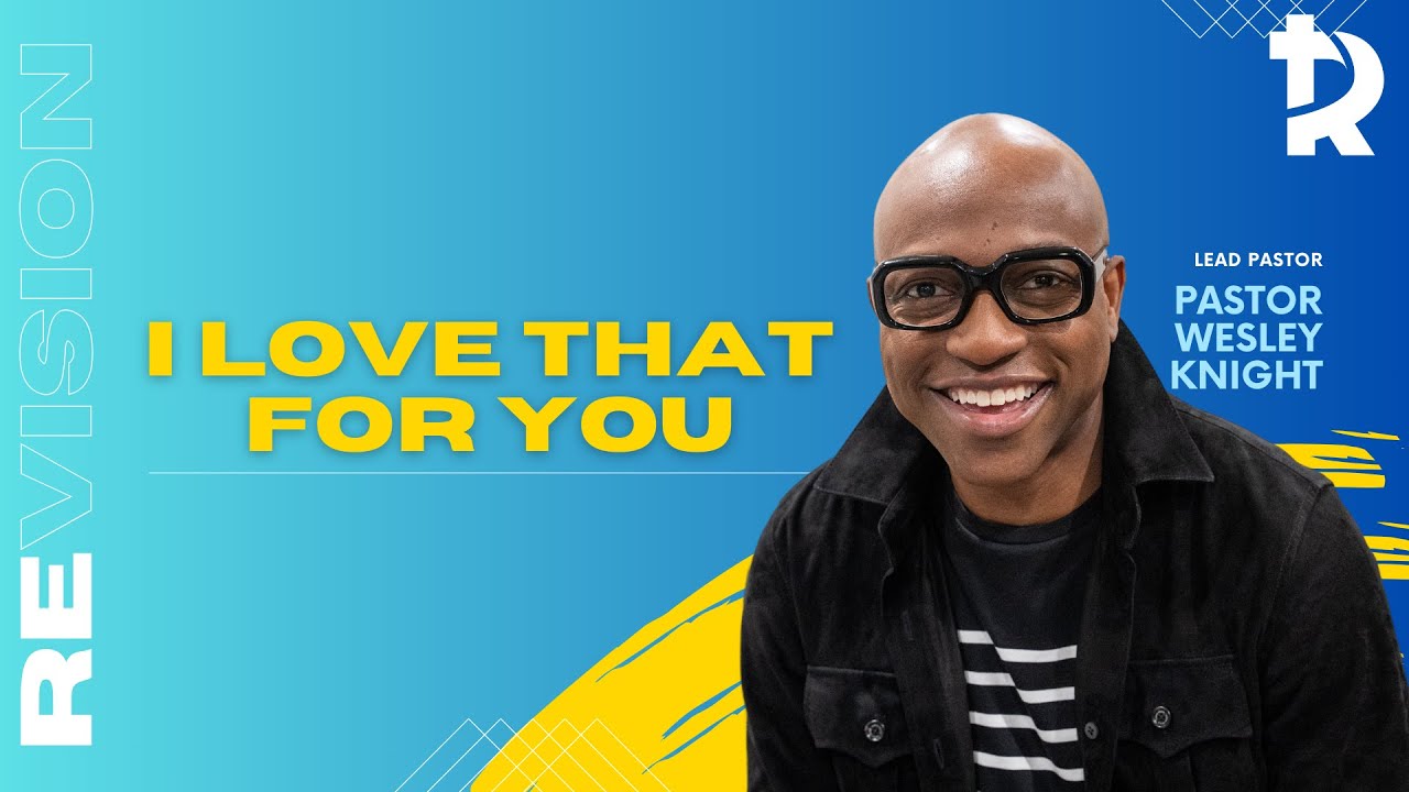 Pastor Wesley Knight: I Love That For You - December 6, 2025