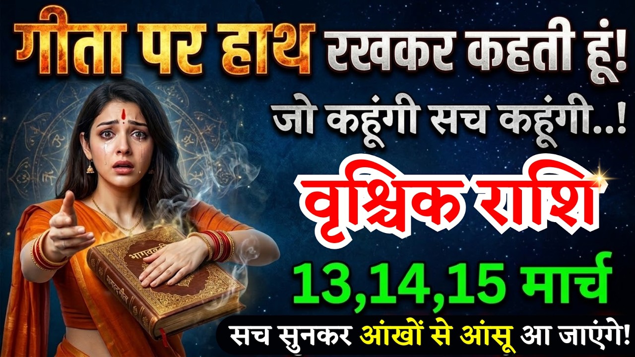 13, 14, 15 मार्च, वृश्चिक राशि वालों गीता पर हाथ रखकर रहती हूं, vrishchik Rashi, चमकेगी किस्मत