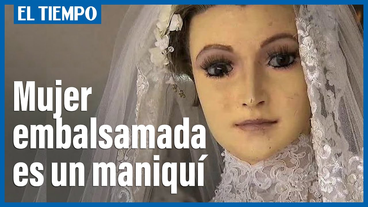 La pascualita': madre habría embalsamado a su hija y la puso como maniquí | El Tiempo