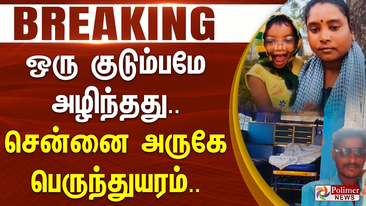#Breaking : ஒரு குடும்பமே அழிந்தது.. சென்னை அருகே பெருந்துயரம்..