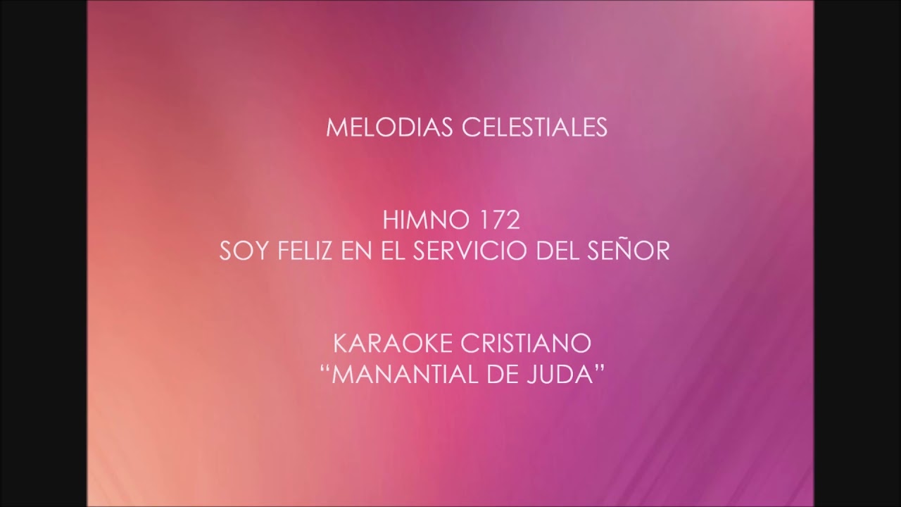 KARAOKE MELODIAS CELESTIALES SOY FELIZ EN EL SERVICIO DEL SEÑOR HIMNO # 172