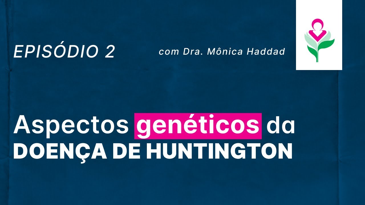 Ep. 2 - Aspectos genéticos da Doença de Huntington (DH)
