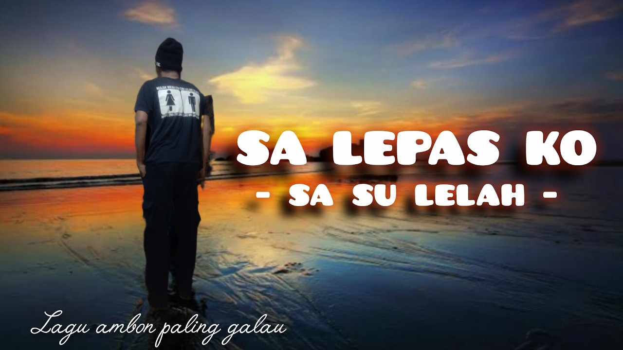Lagu ambon begitu menyayat hati || SA LEPAS KO  ( SA SU LELAH)  video lirik official..