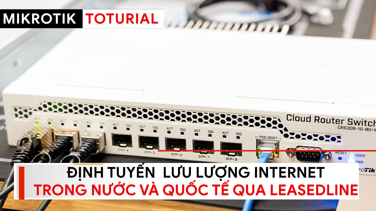 [Kỹ sư] Định tuyến Internet trong nước và Quốc tế qua Kênh LeaseLine | Mikrotik Viet Nam