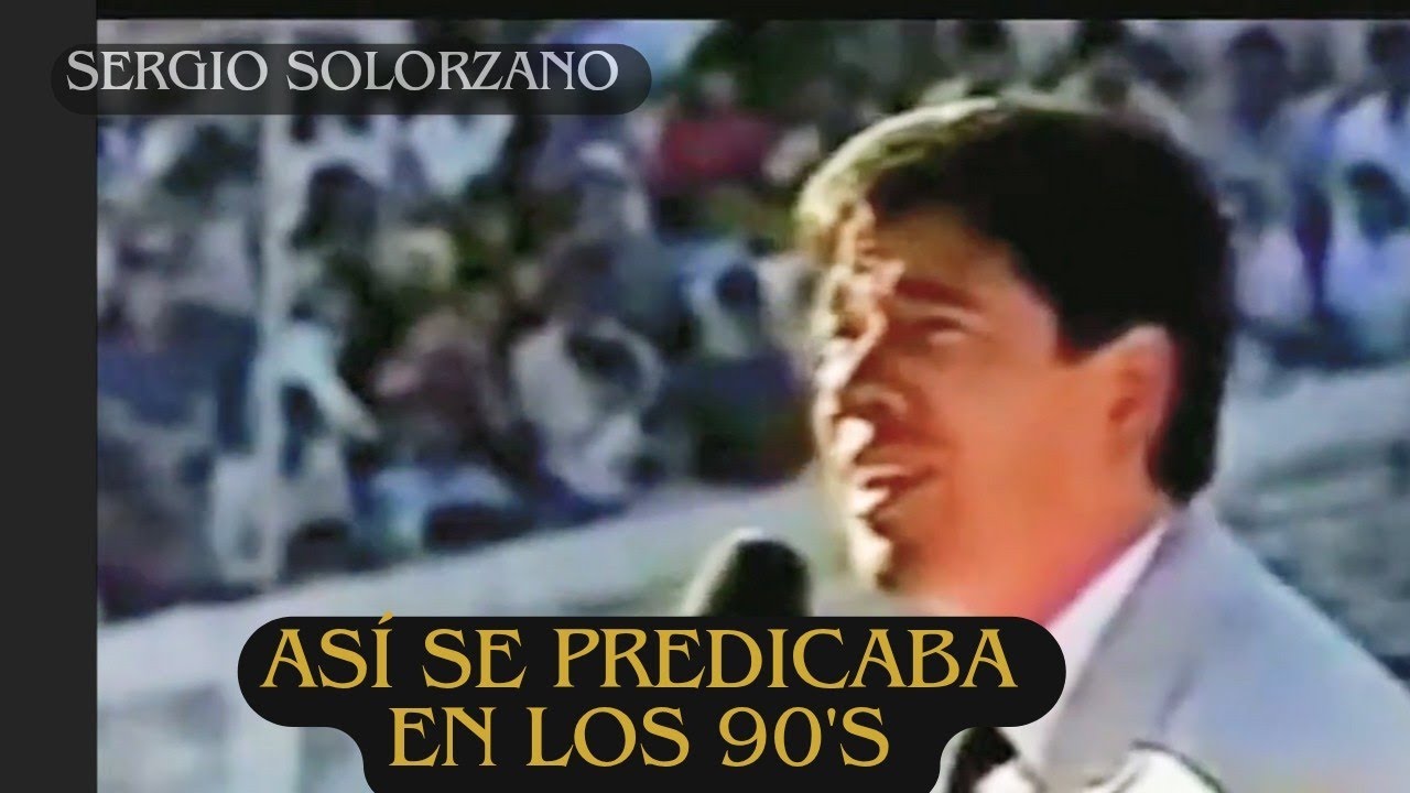 Así se Predicaba en Los 90's Sergio Solorzano PREDICA COMPLETA