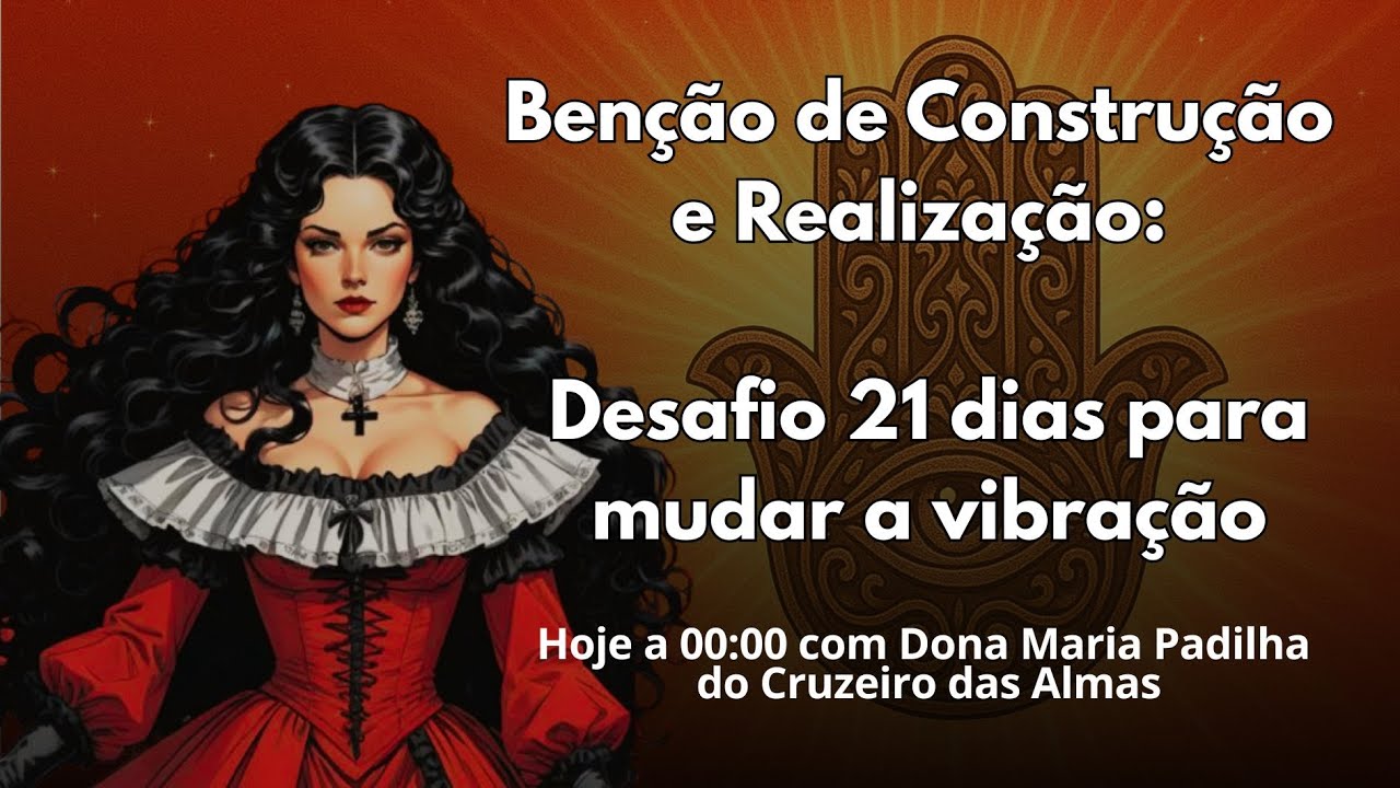 Benção de Construção e Realização: Desafio 21 dias para mudar a vibração - Padilha do Cruzeiro