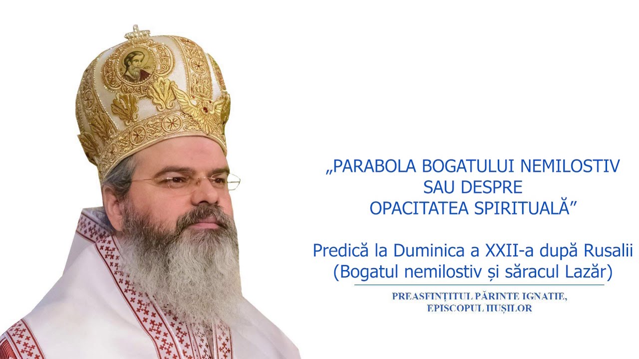 „PARABOLA BOGATULUI NEMILOSTIV SAU DESPRE OPACITATEA SPIRITUALĂ” - PS IGNATIE