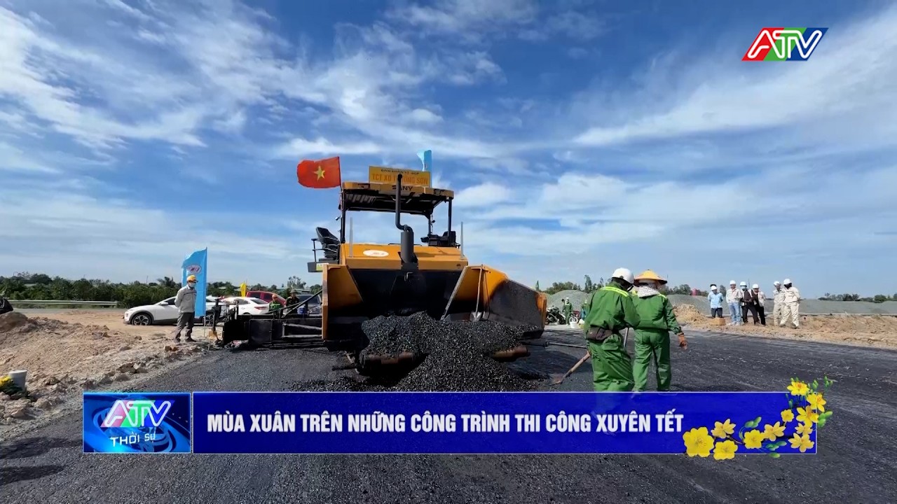 Mùa xuân trên những công trình thi công xuyên Tết | Truyền hình An Giang 2