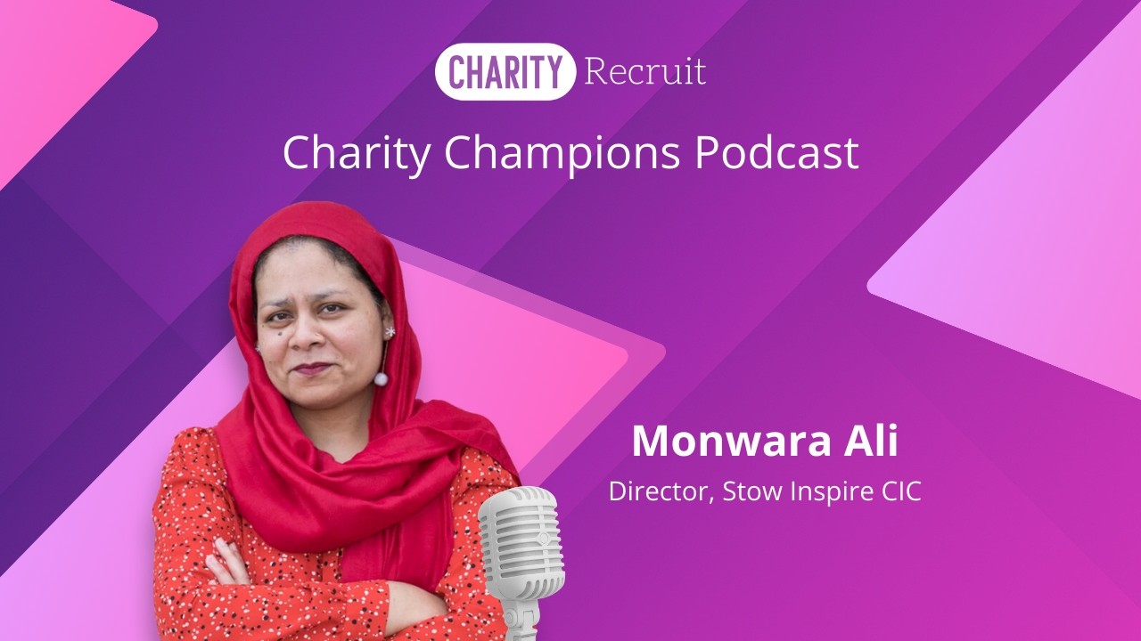 Charity Champions Podcast S02E04: Monwara Ali, Director, Stow Inspire CIC