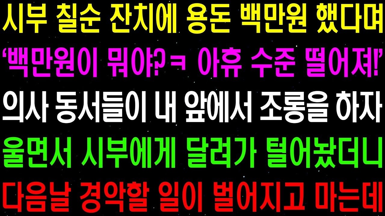 실화사연  시부 칠순 잔치에 용돈 백 만원 했다며  백 만원이 뭐야  아휴 수준 떨어져  하며 의사 동서들이 조롱 하는데    라디오사연  썰사연 사이다사연 감동사연