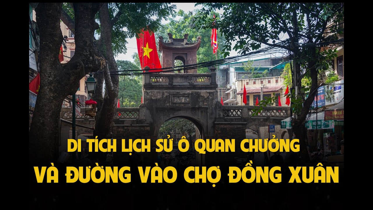 Di Tích Lịch Sử Ô Quan Chưởng Và Đường Vào Khu Chợ Đồng Xuân
