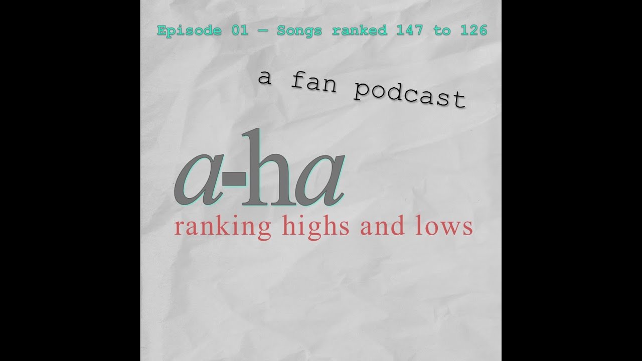 a-ha - ranking highs and lows - fan podcast - episode 01 - songs ranked 147 to 126
