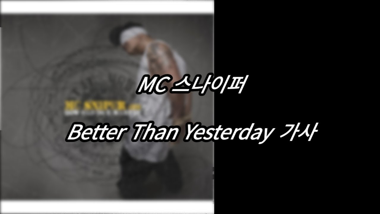 MC 스나이퍼 - Better Than Yesterday [가사] [Lyrics]