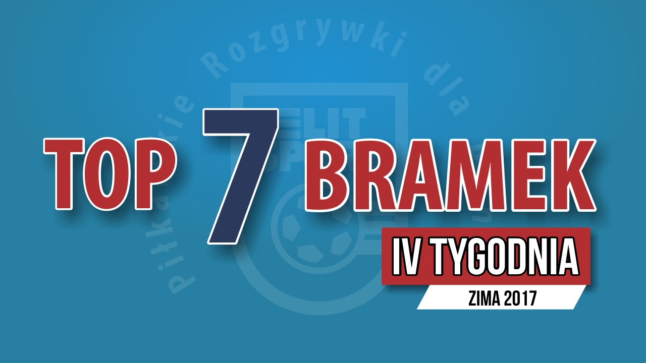 TOP 7 bramek IV tygodnia - ZIMA 2017