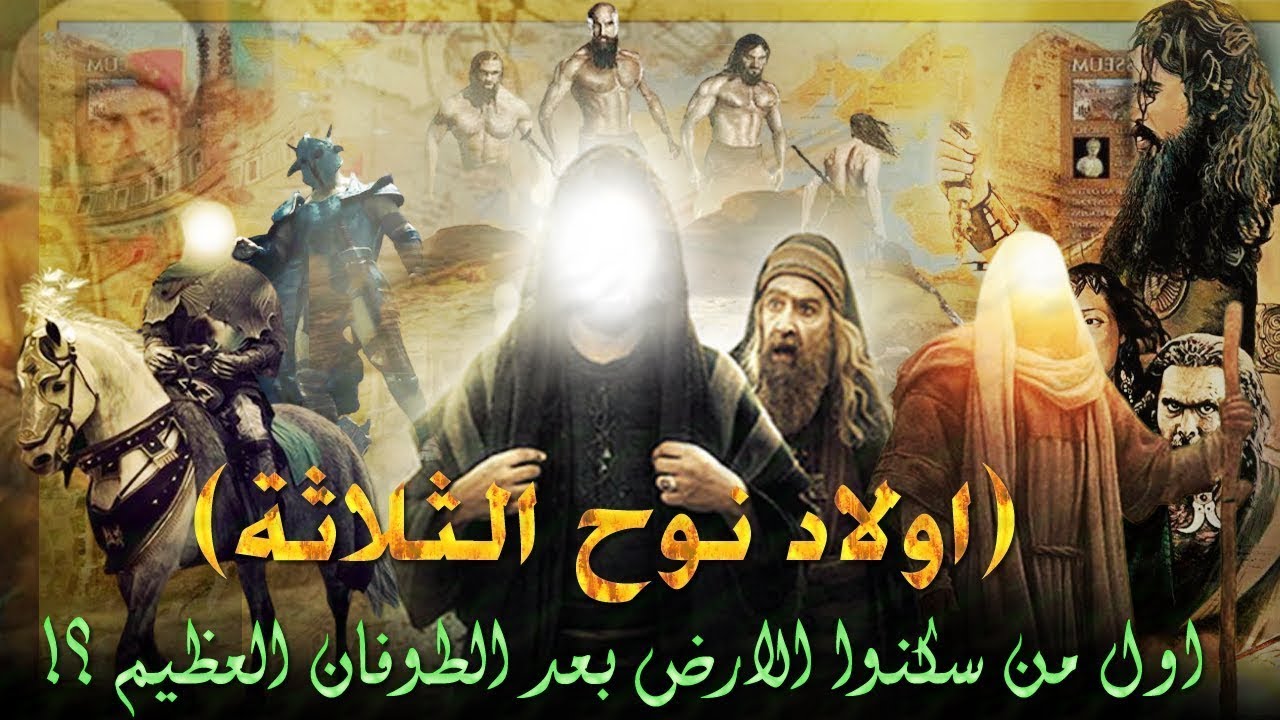 قصة اولاد نوح الثلاثة ,فى عهد الارض الثانى بعد الطوفان العظيم, وقصة الخمسة الغامضين فى القران فمن هم