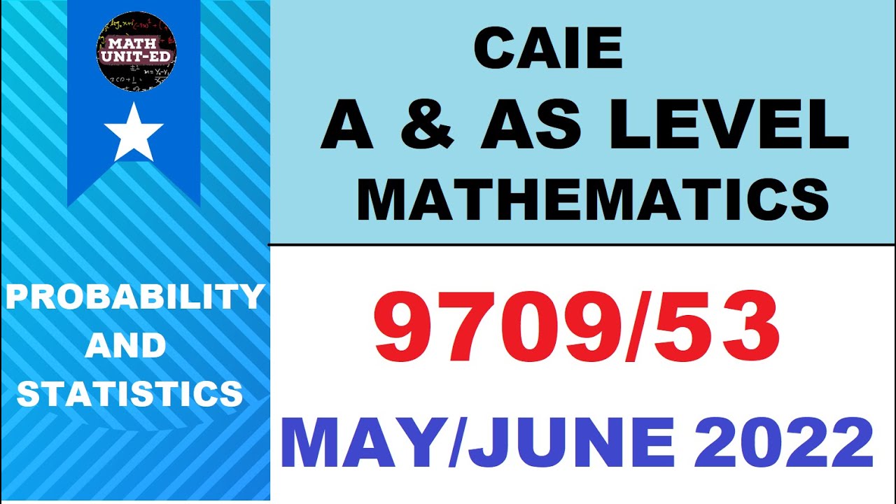 CAIE  A & AS LEVEL STATISTICS AND PROBABILITY 1 | MAY JUNE 2022 | 9709/53/M/J/22  | SOLUTIONS