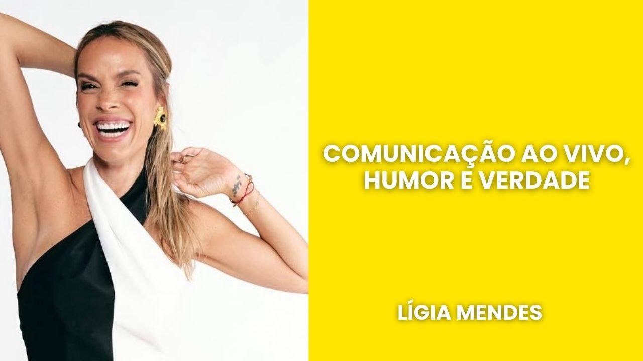 Comunicação ao vivo, humor e verdade com Ligia Mendes