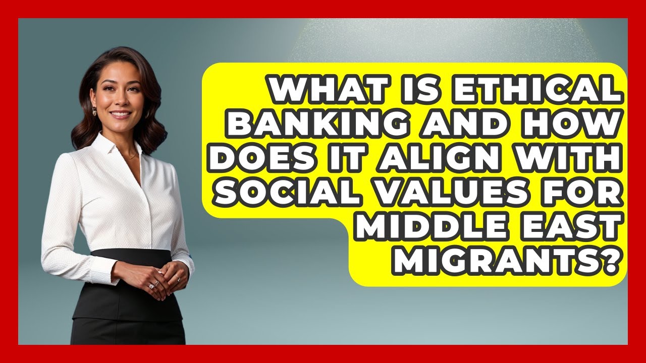 What Is Ethical Banking And How Does It Align With Social Values For Middle East Migrants?
