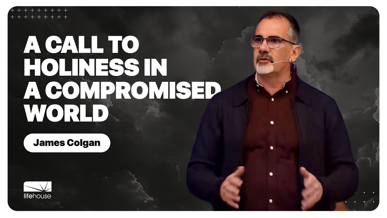 A Call to Holiness in a Compromised World | James Colgan | LifeHouse Church
