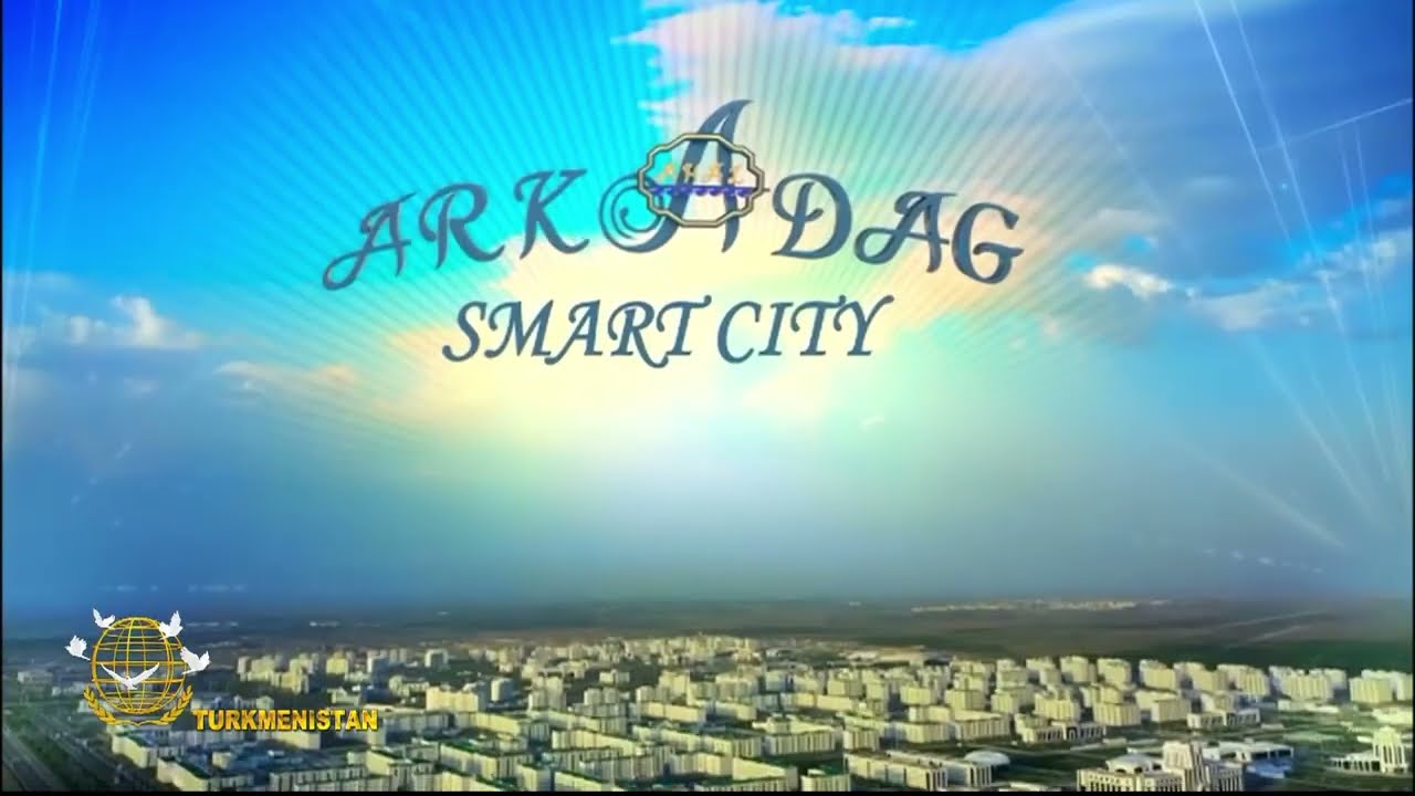 Аркадаг – город будущего. Arkadag - the smart city of the future