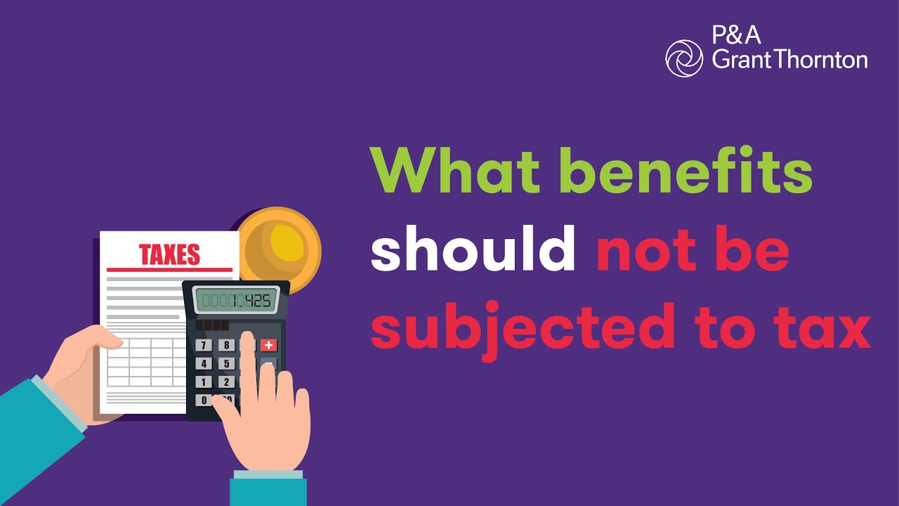What benefits should not be subjected to tax