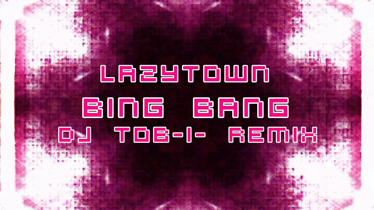 LazyTown - Bing Bang (DJ Tob-i- Remix)