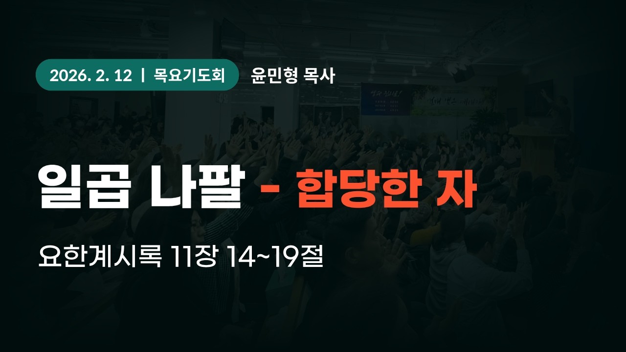 2026-2-12 대일교회 목요기도회 - 윤민형 목사 _ 일곱 나팔 - 합당한 자(요한계시록 11장 14~19절)