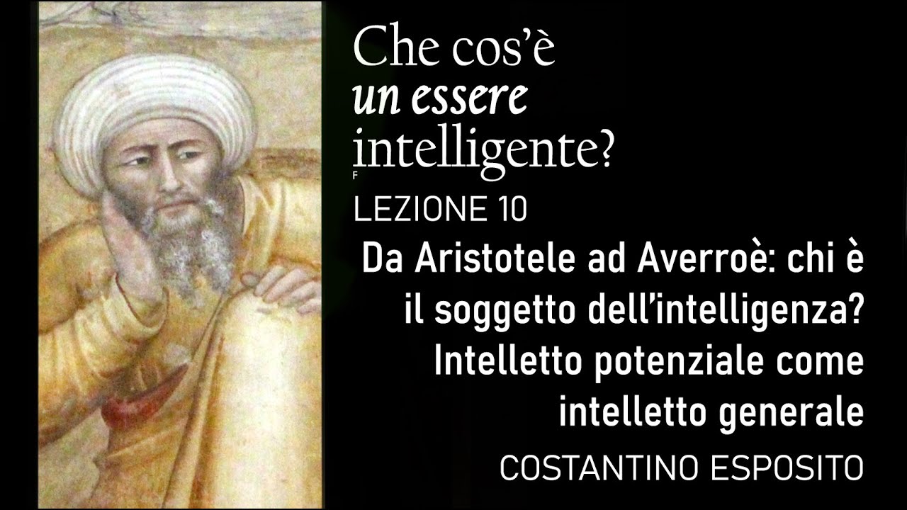 L.10 - Averroè: Chi è il soggetto dell’intelligenza? Intelletto potenziale come intelletto generale.