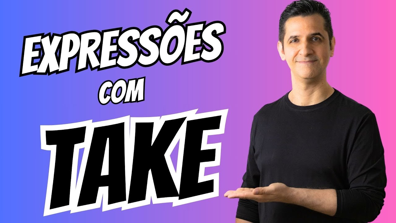 Expressões Obrigatórias com take - Como usar phrasal verbs com take