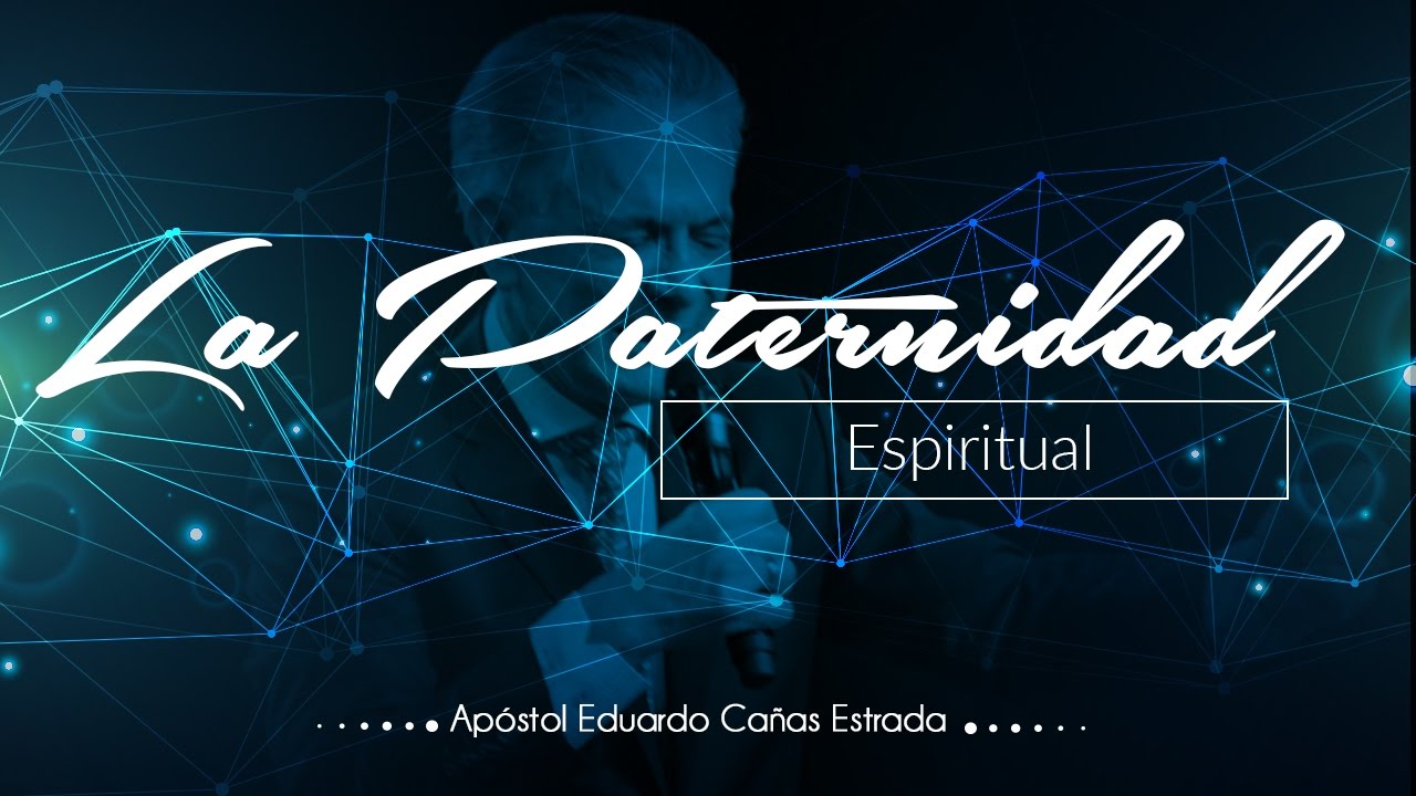 La Paternidad Espiritual - Ap&oacute;stol Eduardo Ca&ntilde;as - 30 de Abril 2017