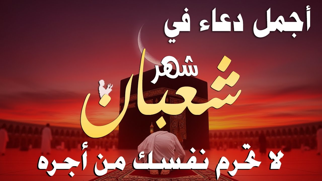 دعاء خاشع في ليلة السادس عشر من شهر شعبان المبارك | فرج ورزق قريب وتغيير للأقدار بإذن الله