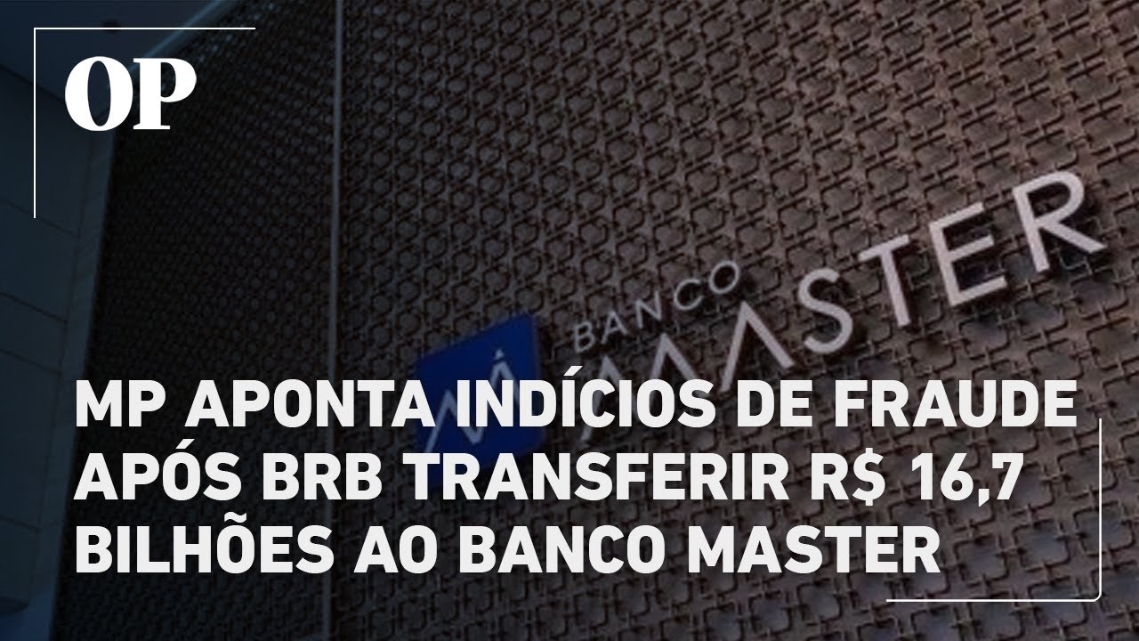 MP aponta ind&iacute;cios de fraude ap&oacute;s BRB transferir R$ 16,7 bilh&otilde;es ao Banco Master