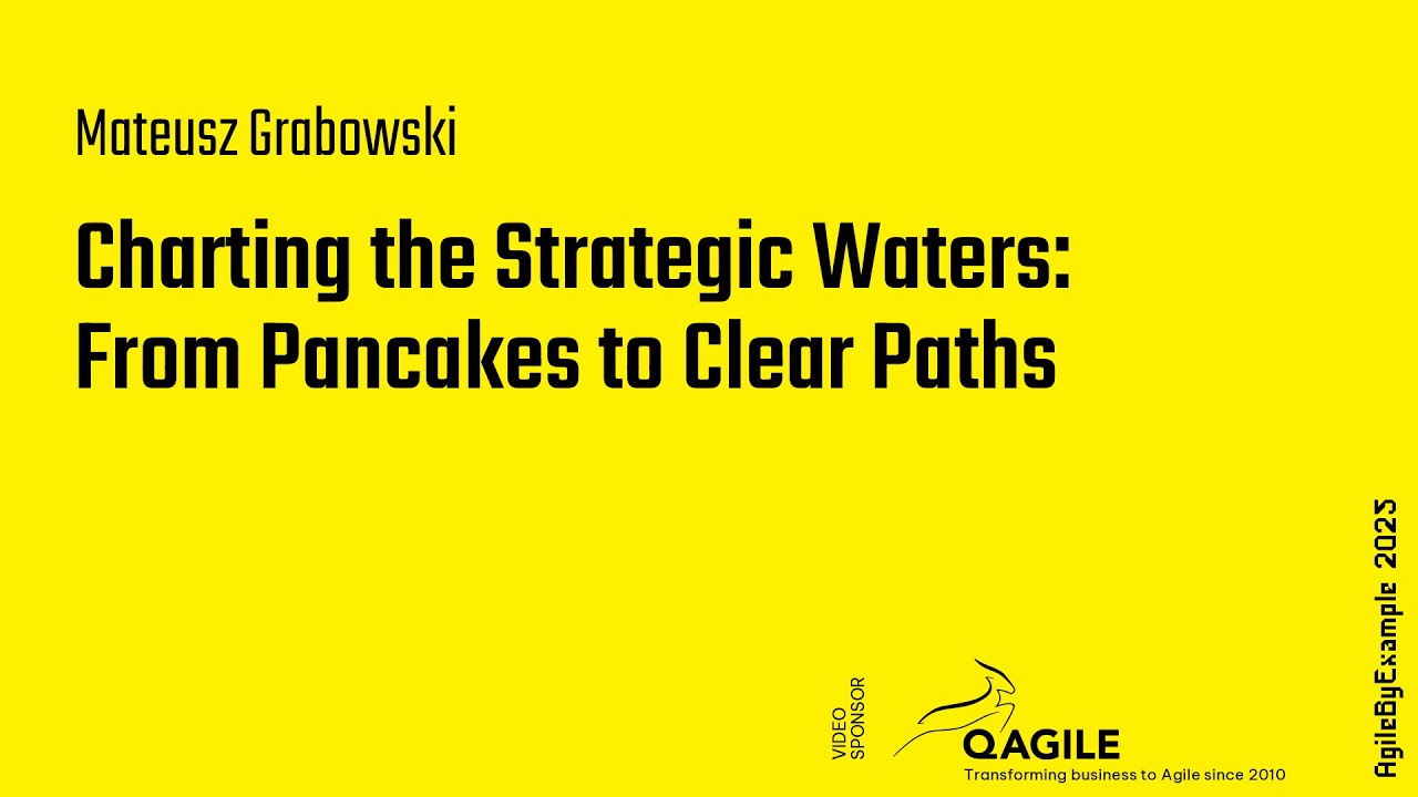 AgileByExample 2025: Mateusz Grabowski – Charting the Strategic Waters: From Pancakes to Clear Paths