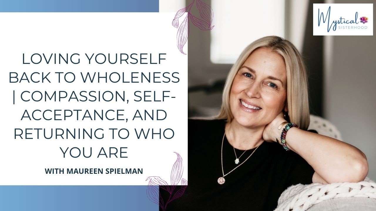 Loving Yourself Back to Wholeness | Compassion, Self-Acceptance, and Returning to Who You Are