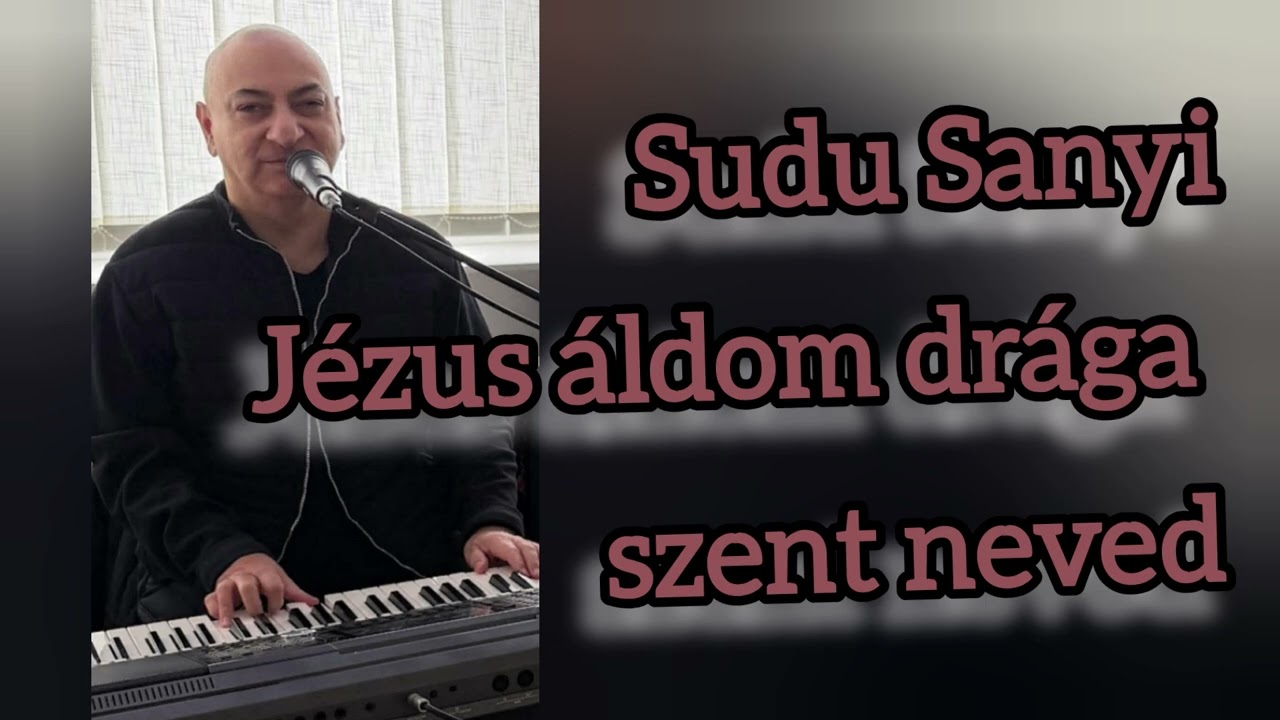 Sudu Sanyi Jézus áldom drága szent neved 