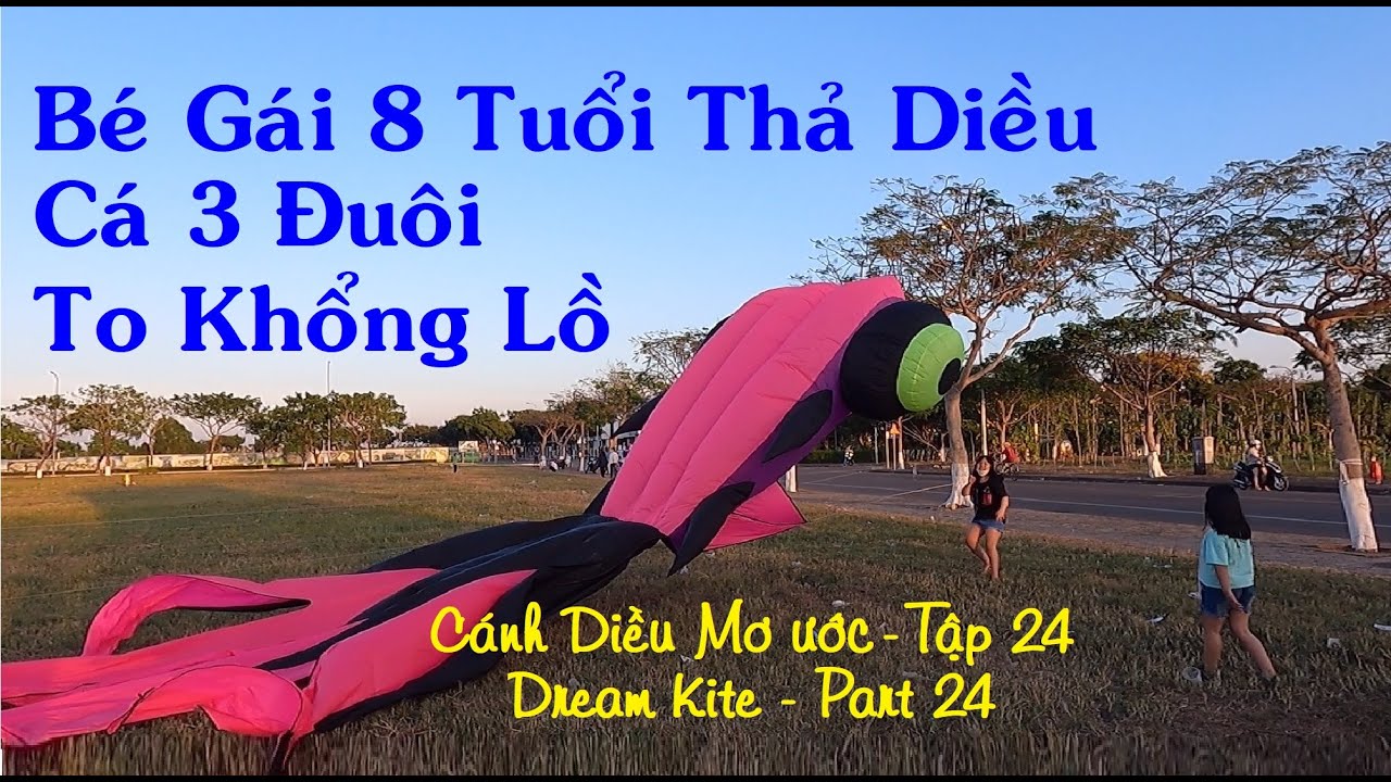 Bé Gái 8 Tuổi Thả Diều Cá 3 Đuôi To Khổng Lồ -Thả Diều -Cánh Diều Mơ Ước - Tập 24-Dream Kite-Part 24